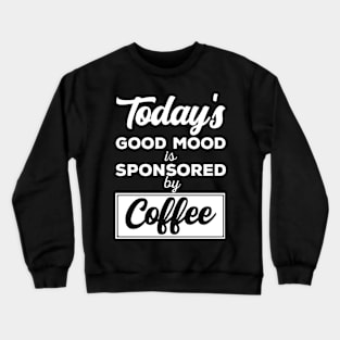 Todays Good Mood Is Sponsored By Coffee Crewneck Sweatshirt